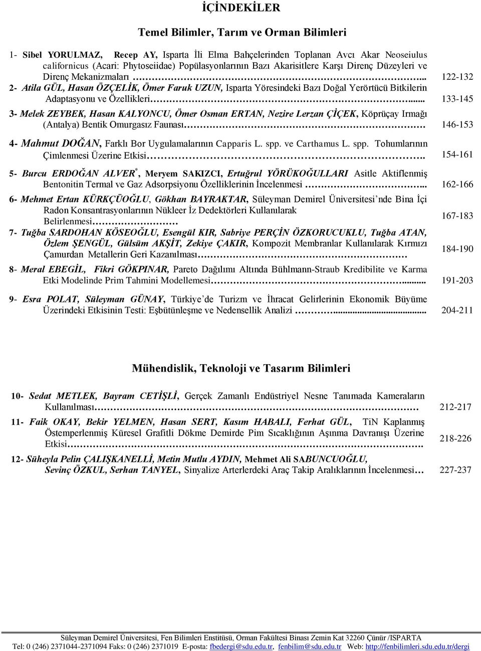 .. 133-145 3- Melek ZEYBEK, Hasan KALYONCU, Ömer Osman ERTAN, Nezire Lerzan ÇİÇEK, Köprüçay Irmağı (Antalya) Bentik Omurgasız Faunası. 146-153 4- Mahmut DOĞAN, Farklı Bor Uygulamalarının Capparis L.