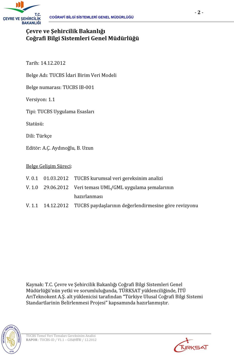 0 29.06.2012 Veri teması UML/GML uygulama şemalarının hazırlanması V. 1.1 14.12.2012 TUCB