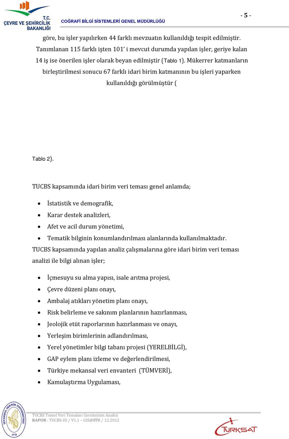 Mükerrer katmanların birleştirilmesi sonucu 67 farklı idari birim katmanının bu işleri yaparken kullanıldığı görülmüştür ( Tablo 2).