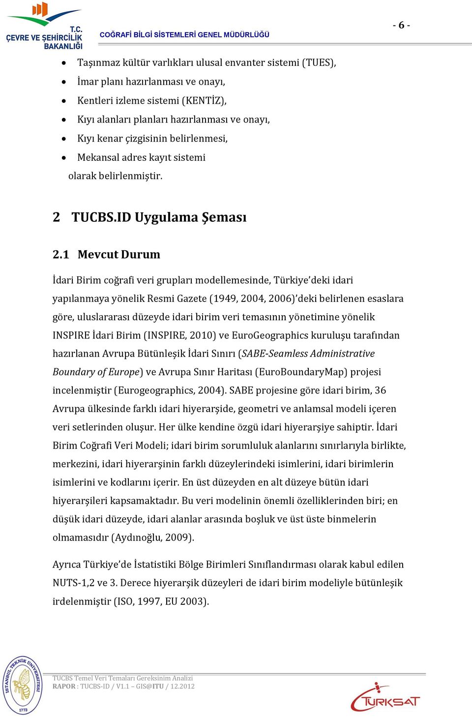 1 Mevcut Durum İdari Birim coğrafi veri grupları modellemesinde, Türkiye deki idari yapılanmaya yönelik Resmi Gazete (1949, 2004, 2006) deki belirlenen esaslara göre, uluslararası düzeyde idari birim