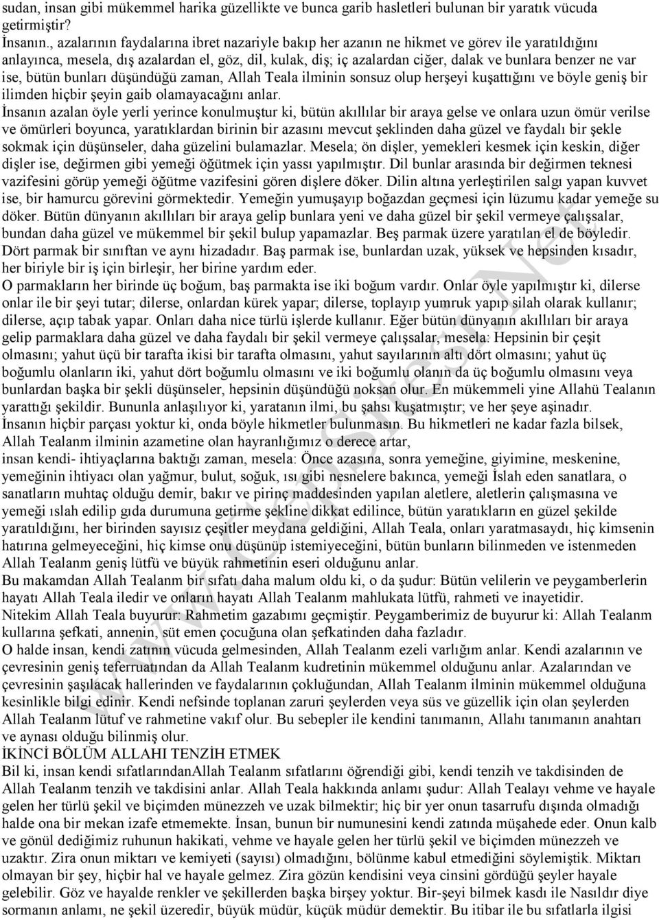 ne var ise, bütün bunları düşündüğü zaman, Allah Teala ilminin sonsuz olup herşeyi kuşattığını ve böyle geniş bir ilimden hiçbir şeyin gaib olamayacağını anlar.