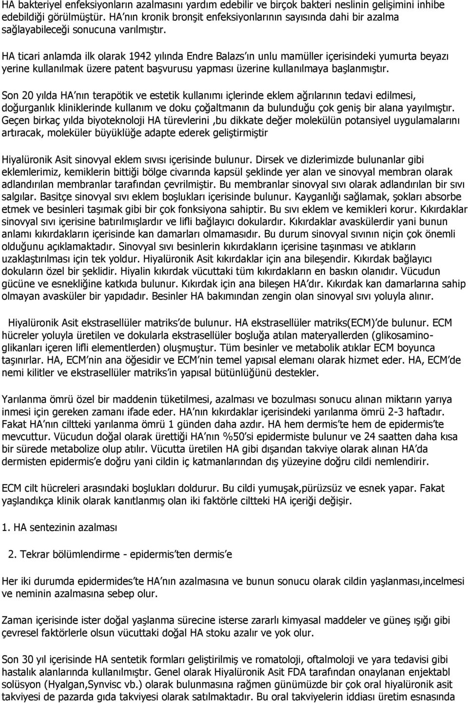 HA ticari anlamda ilk olarak 1942 yılında Endre Balazs ın unlu mamüller içerisindeki yumurta beyazı yerine kullanılmak üzere patent başvurusu yapması üzerine kullanılmaya başlanmıştır.