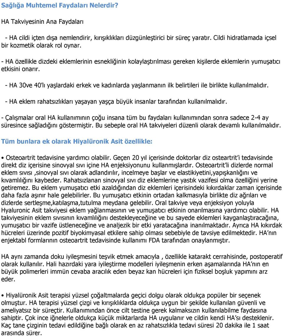 - HA 30ve 40 lı yaşlardaki erkek ve kadınlarda yaşlanmanın ilk belirtileri ile birlikte kullanılmalıdır. - HA eklem rahatsızlıkları yaşayan yaşça büyük insanlar tarafından kullanılmalıdır.