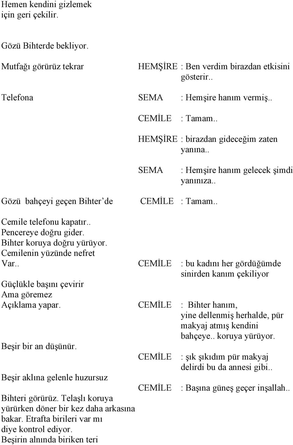 Bihter koruya doğru yürüyor. Cemilenin yüzünde nefret Var.. CEMİLE : bu kadını her gördüğümde sinirden kanım çekiliyor Güçlükle başını çevirir Ama göremez Açıklama yapar.