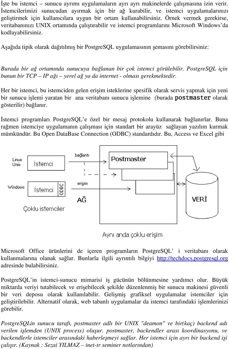 Örnek vermek gerekirse, veritabanınızı UNIX ortamında çalıştırabilir ve istemci programlarını Microsoft Windows da kodlayabilirsiniz.