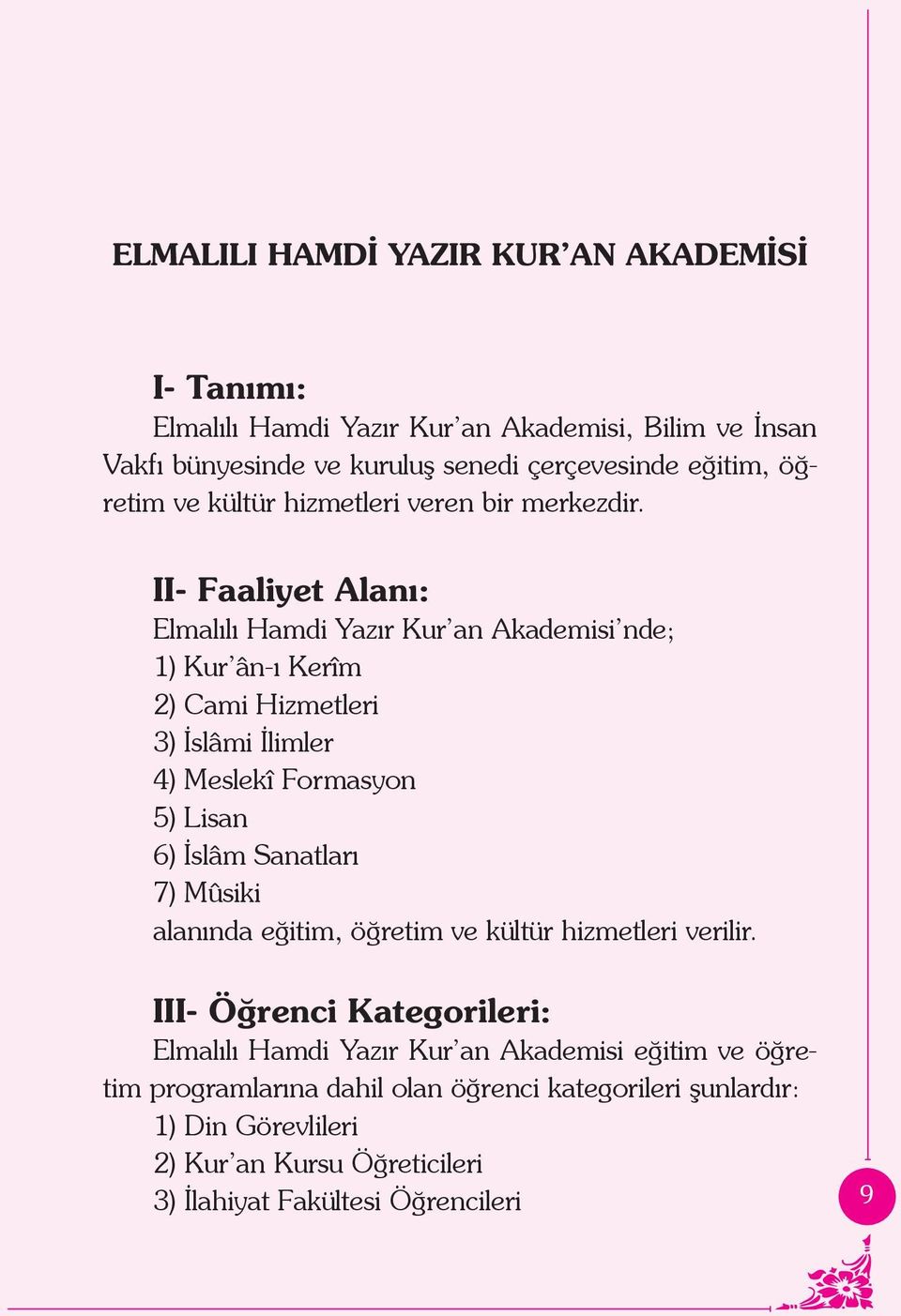 II- Faaliyet Alanı: Elmalılı Hamdi Yazır Kur an Akademisi nde; 1) Kur ân-ı Kerîm 2) Cami Hizmetleri 3) İslâmi İlimler 4) Meslekî Formasyon 5) Lisan 6) İslâm Sanatları