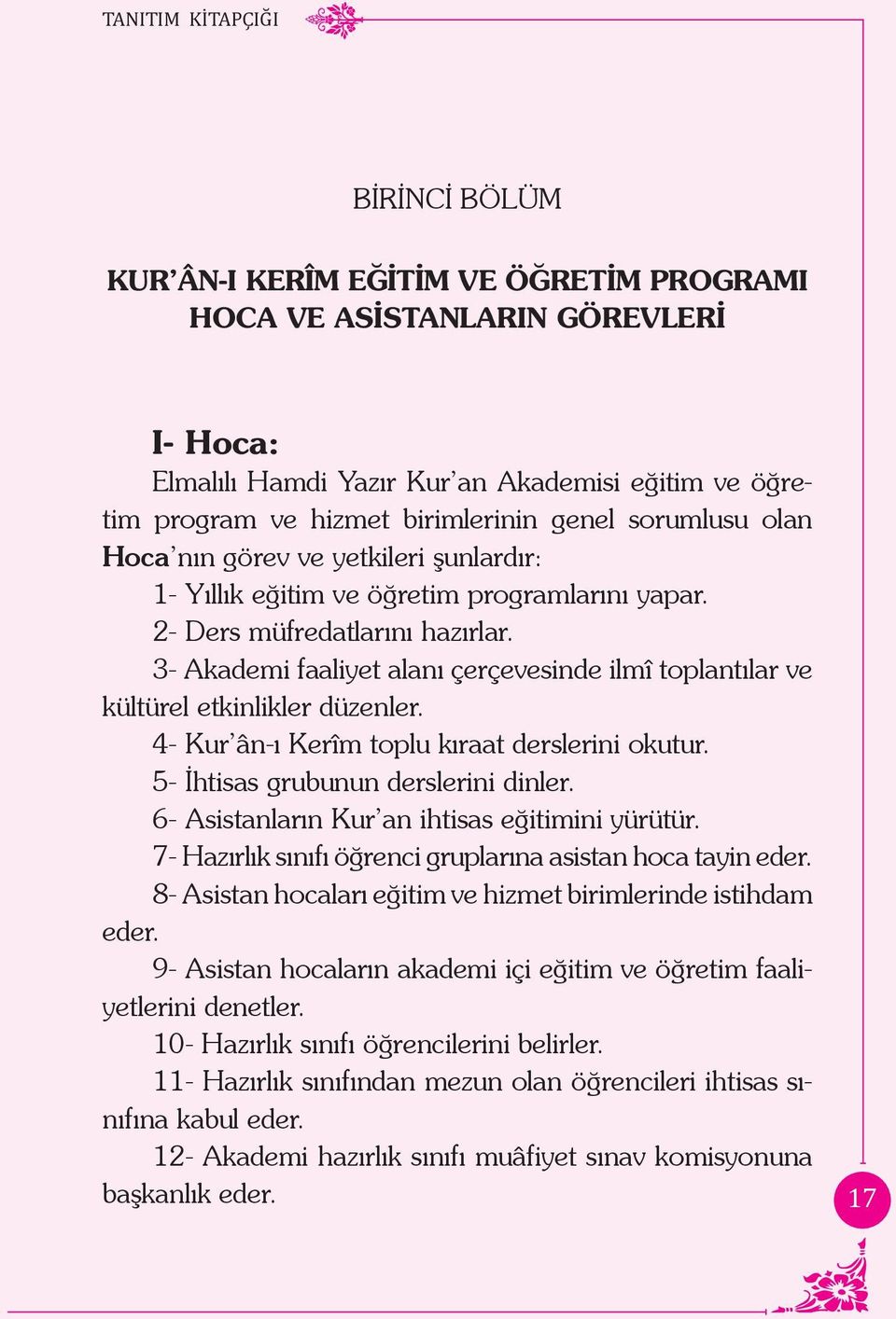 3- Akademi faaliyet alanı çerçevesinde ilmî toplantılar ve kültürel etkinlikler düzenler. 4- Kur ân-ı Kerîm toplu kıraat derslerini okutur. 5- İhtisas grubunun derslerini dinler.