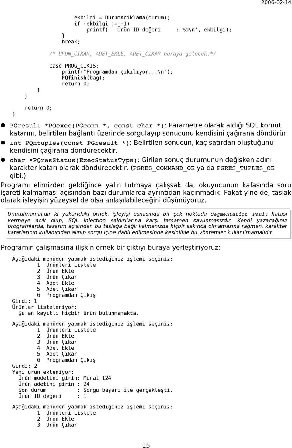 döndürür. PQntuples(const PGresult *): Belirtilen sonucun, kaç satırdan oluştuğunu kendisini çağırana döndürecektir.