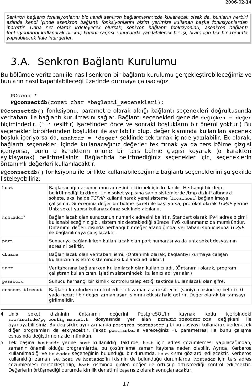 Daha net olarak irdeleyecek olursak, senkron bağlantı fonksiyonları, asenkron bağlantı fonksiyonlarını kullanarak bir kaç komut çağrısı sonucunda yapılabilecek bir işi, bizim için tek bir komutla