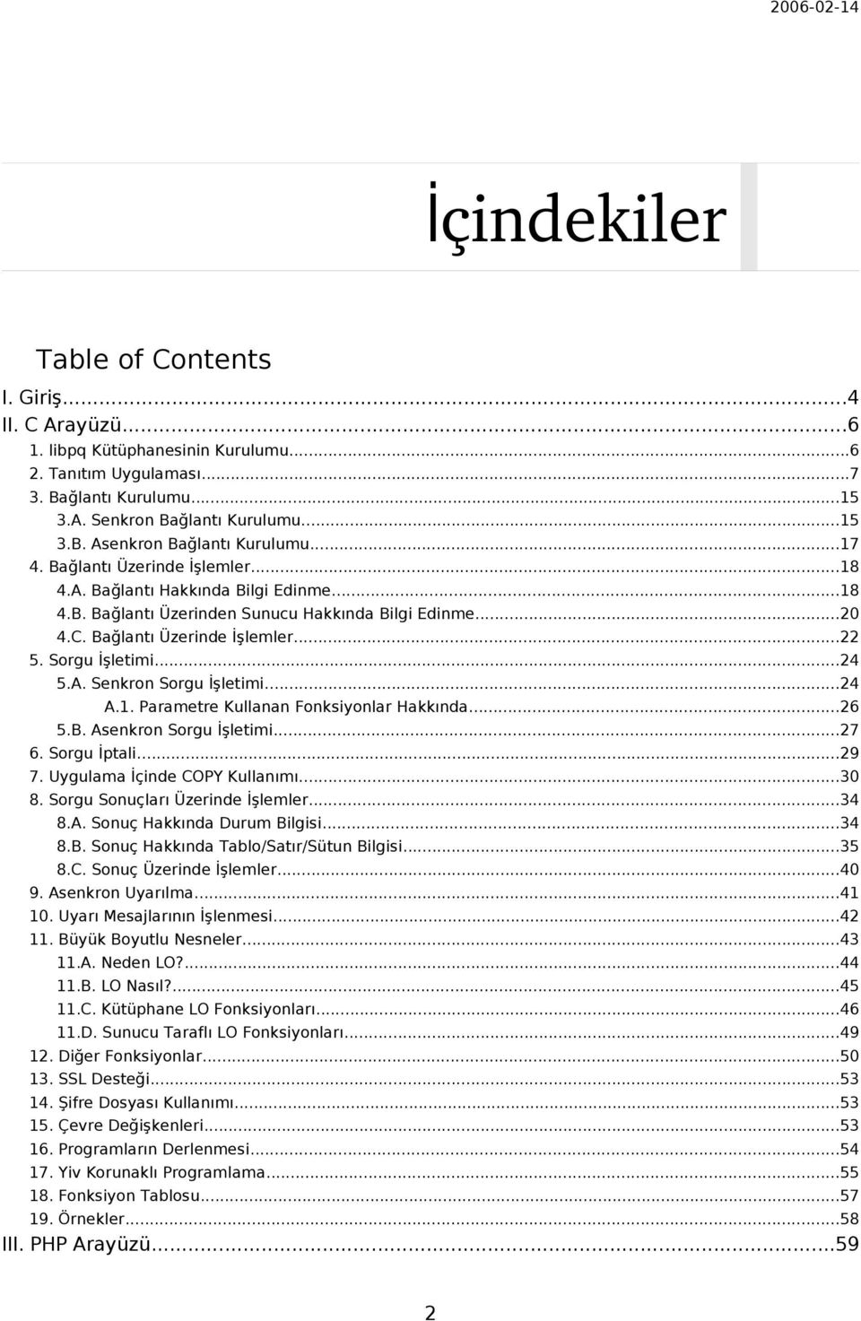 A. Senkron Sorgu İşletimi...24 A.1. Parametre Kullanan Fonksiyonlar Hakkında...26 5.B. Asenkron Sorgu İşletimi...27 6. Sorgu İptali...29 7. Uygulama İçinde COPY Kullanımı...30 8.