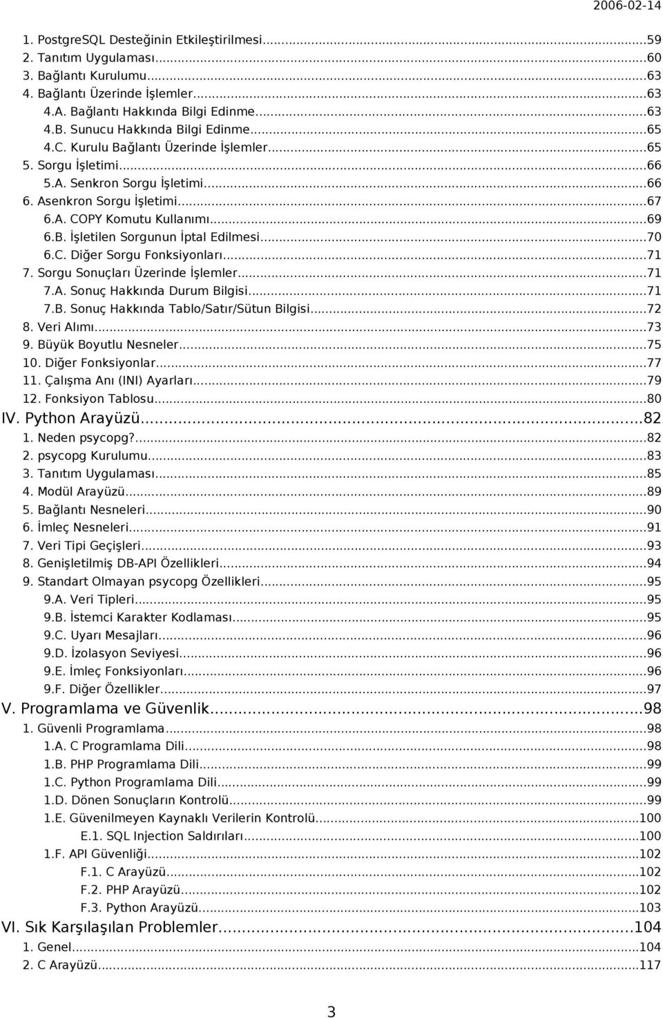 ..70 6.C. Diğer Sorgu Fonksiyonları...71 7. Sorgu Sonuçları Üzerinde İşlemler...71 7.A. Sonuç Hakkında Durum Bilgisi...71 7.B. Sonuç Hakkında Tablo/Satır/Sütun Bilgisi...72 8. Veri Alımı...73 9.