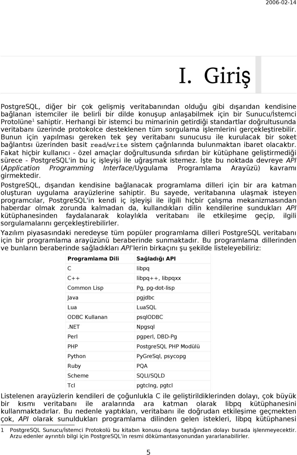 Bunun için yapılması gereken tek şey veritabanı sunucusu ile kurulacak bir soket bağlantısı üzerinden basit read/write sistem çağrılarında bulunmaktan ibaret olacaktır.