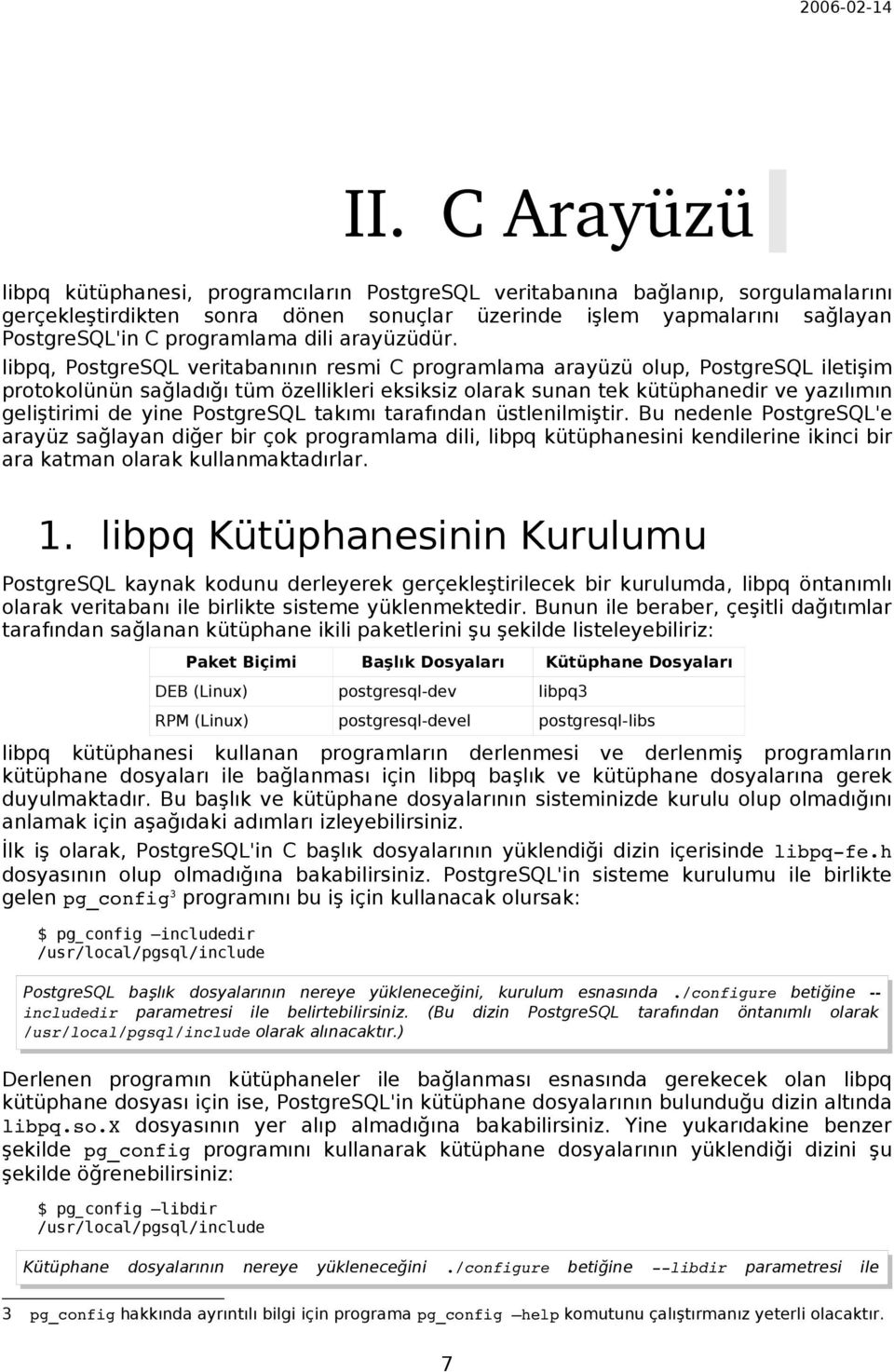 libpq, PostgreSQL veritabanının resmi C programlama arayüzü olup, PostgreSQL iletişim protokolünün sağladığı tüm özellikleri eksiksiz olarak sunan tek kütüphanedir ve yazılımın geliştirimi de yine