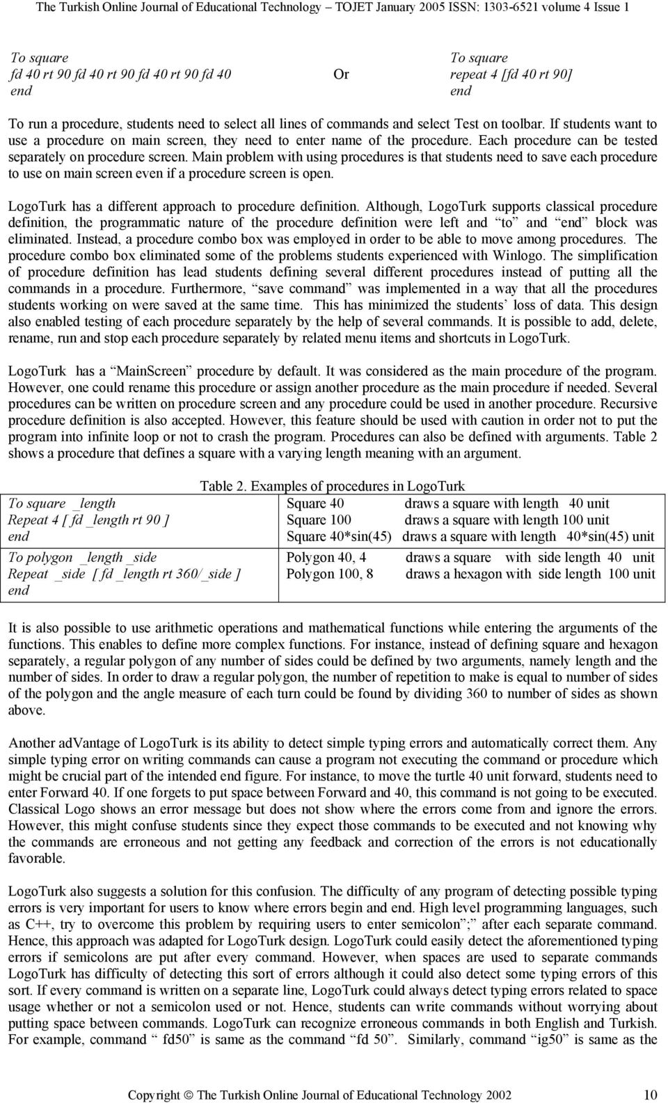 Main problem with using procedures is that students need to save each procedure to use on main screen even if a procedure screen is open. LogoTurk has a different approach to procedure definition.