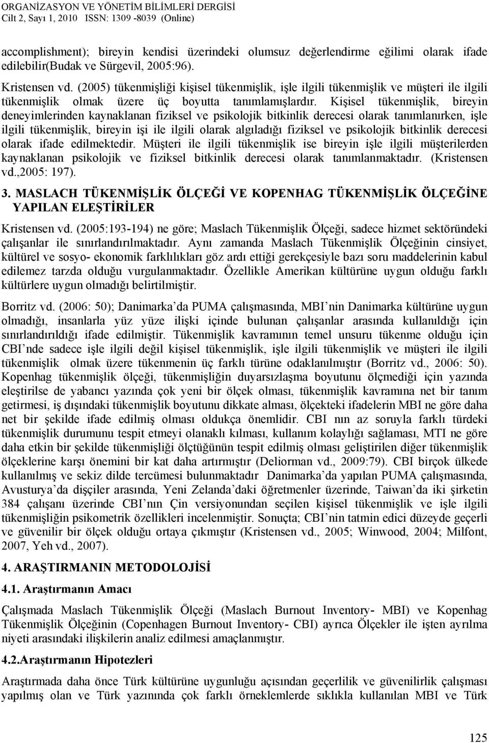 Kişisel tükenmişlik, bireyin deneyimlerinden kaynaklanan fiziksel ve psikolojik bitkinlik derecesi olarak tanımlanırken, işle ilgili tükenmişlik, bireyin işi ile ilgili olarak algıladığı fiziksel ve