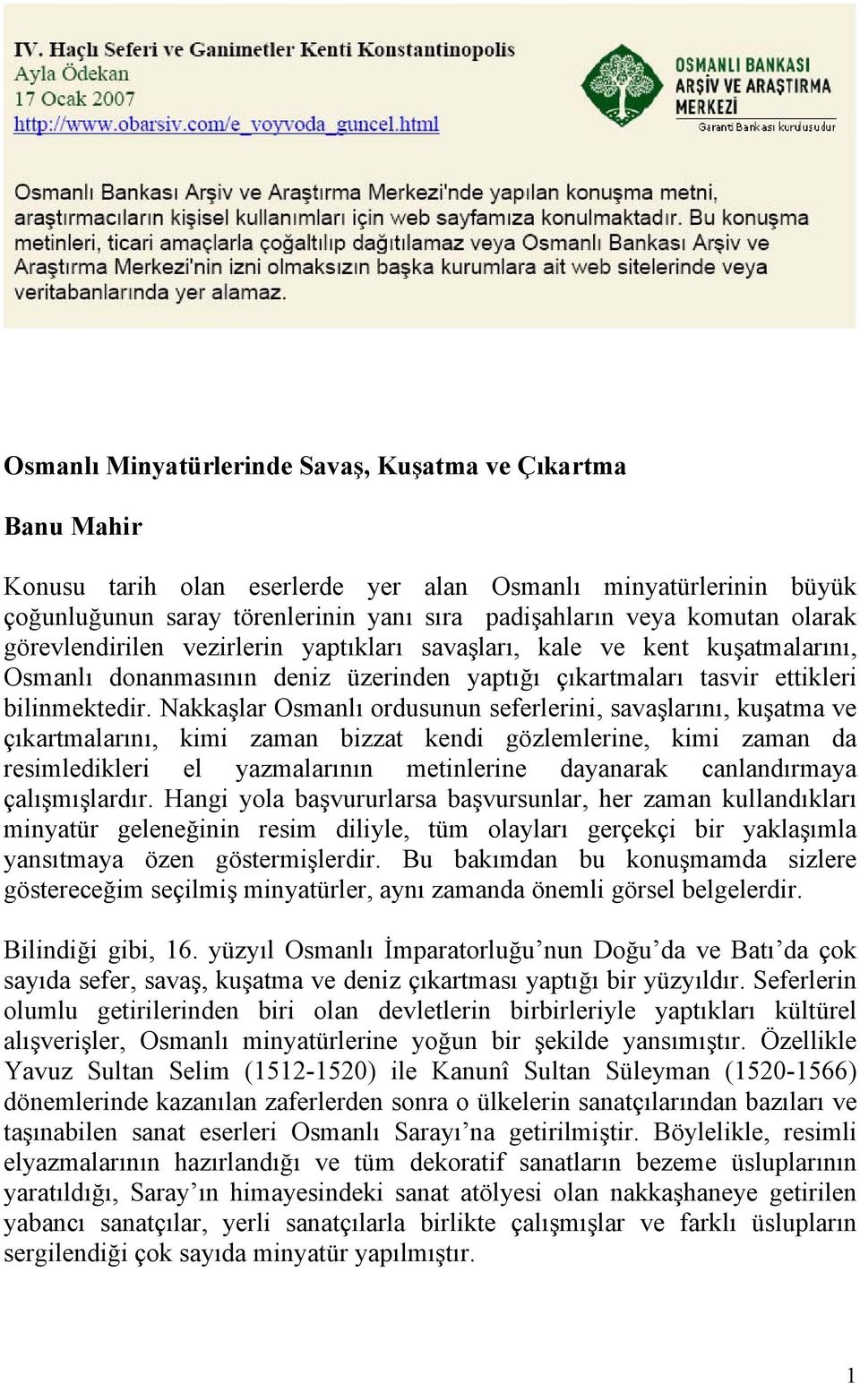 Nakkaşlar Osmanlı ordusunun seferlerini, savaşlarını, kuşatma ve çıkartmalarını, kimi zaman bizzat kendi gözlemlerine, kimi zaman da resimledikleri el yazmalarının metinlerine dayanarak canlandırmaya