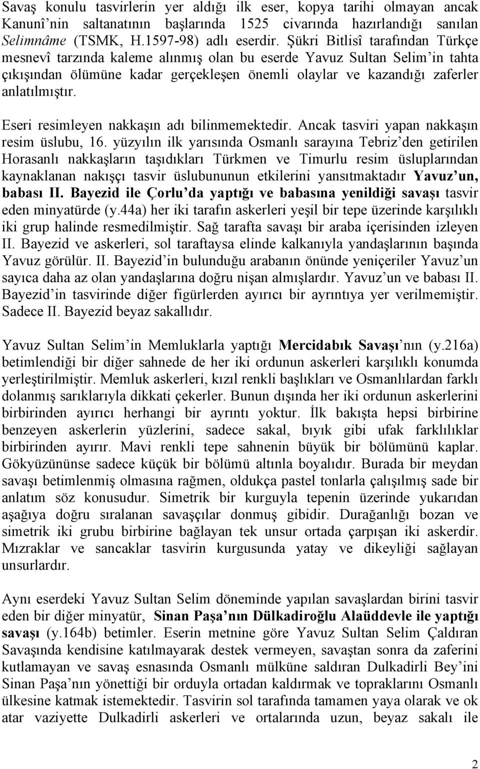 Eseri resimleyen nakkaşın adı bilinmemektedir. Ancak tasviri yapan nakkaşın resim üslubu, 16.