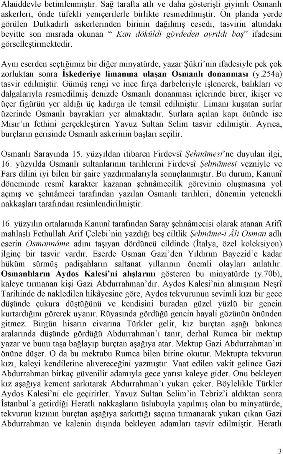 Aynı eserden seçtiğimiz bir diğer minyatürde, yazar Şükri nin ifadesiyle pek çok zorluktan sonra İskederiye limanına ulaşan Osmanlı donanması (y.254a) tasvir edilmiştir.