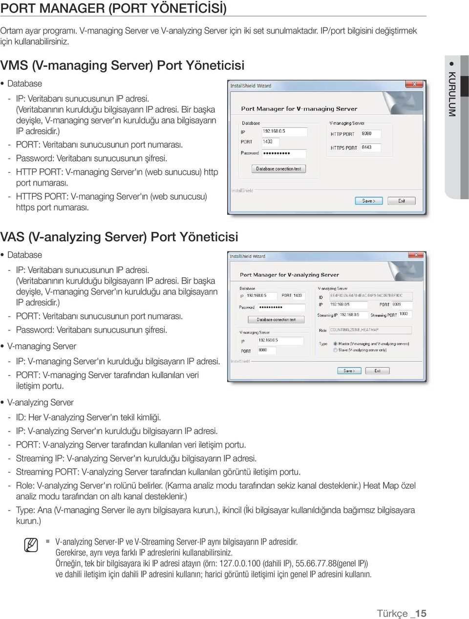 Bir başka deyişle, V-managing server'ın kurulduğu ana bilgisayarın IP adresidir.) - PORT: Veritabanı sunucusunun port numarası. - Password: Veritabanı sunucusunun şifresi.