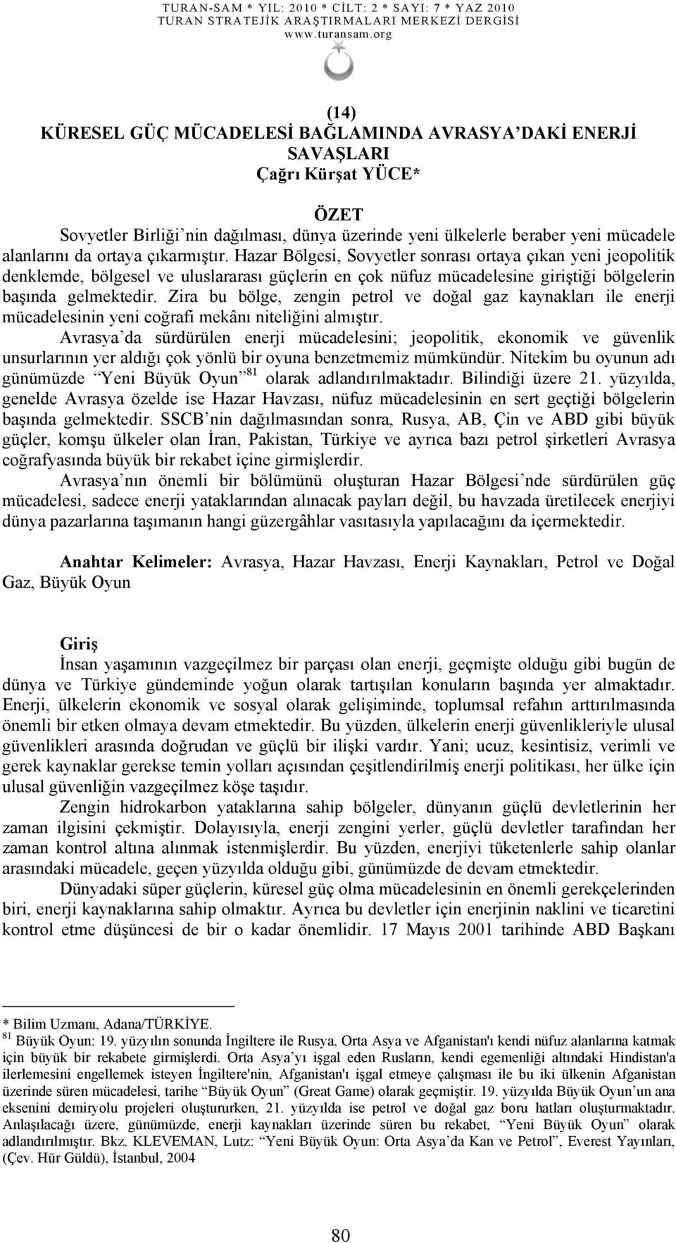 Zira bu bölge, zengin petrol ve doğal gaz kaynakları ile enerji mücadelesinin yeni coğrafi mekânı niteliğini almıştır.