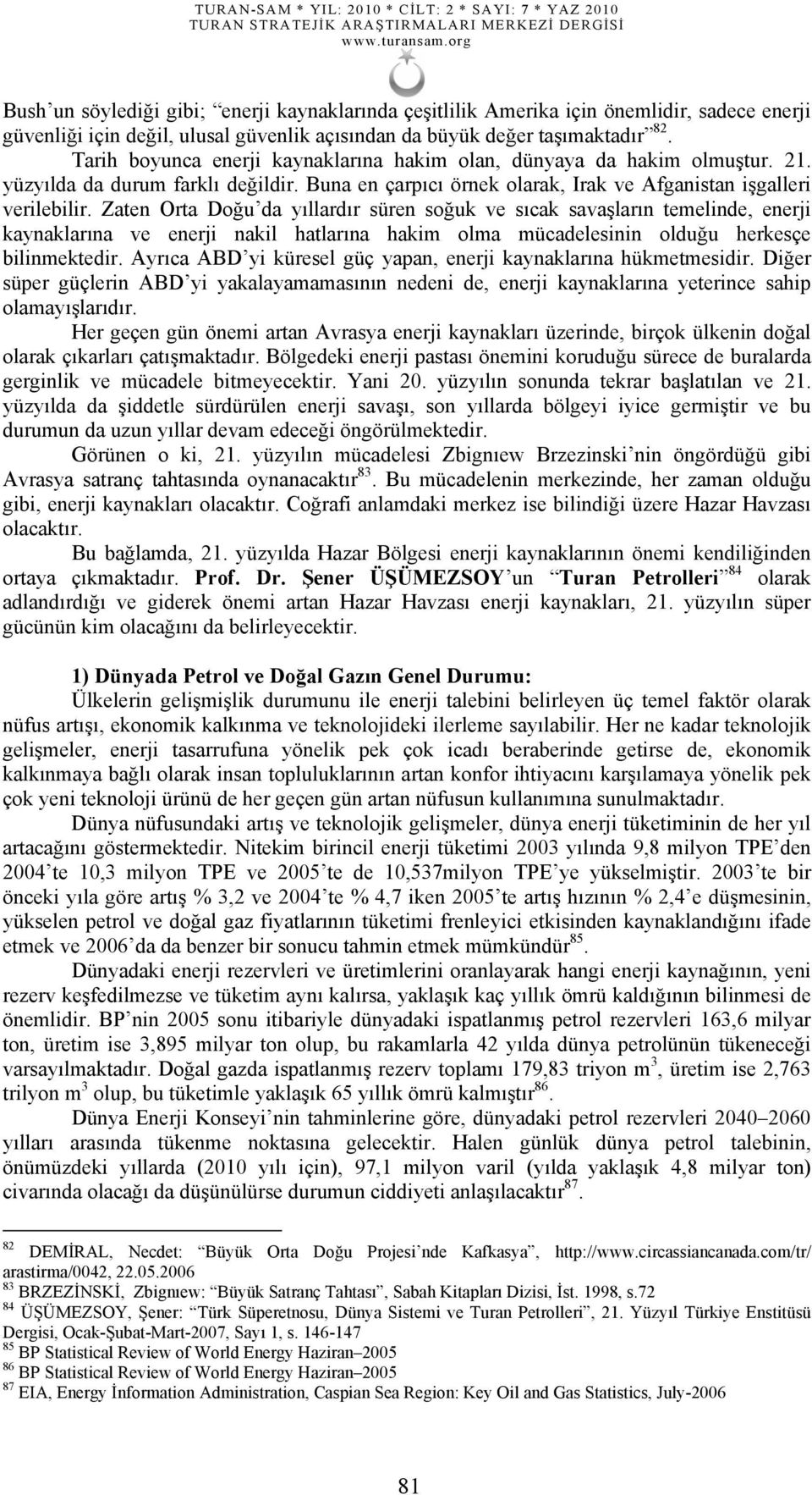 Zaten Orta Doğu da yıllardır süren soğuk ve sıcak savaşların temelinde, enerji kaynaklarına ve enerji nakil hatlarına hakim olma mücadelesinin olduğu herkesçe bilinmektedir.