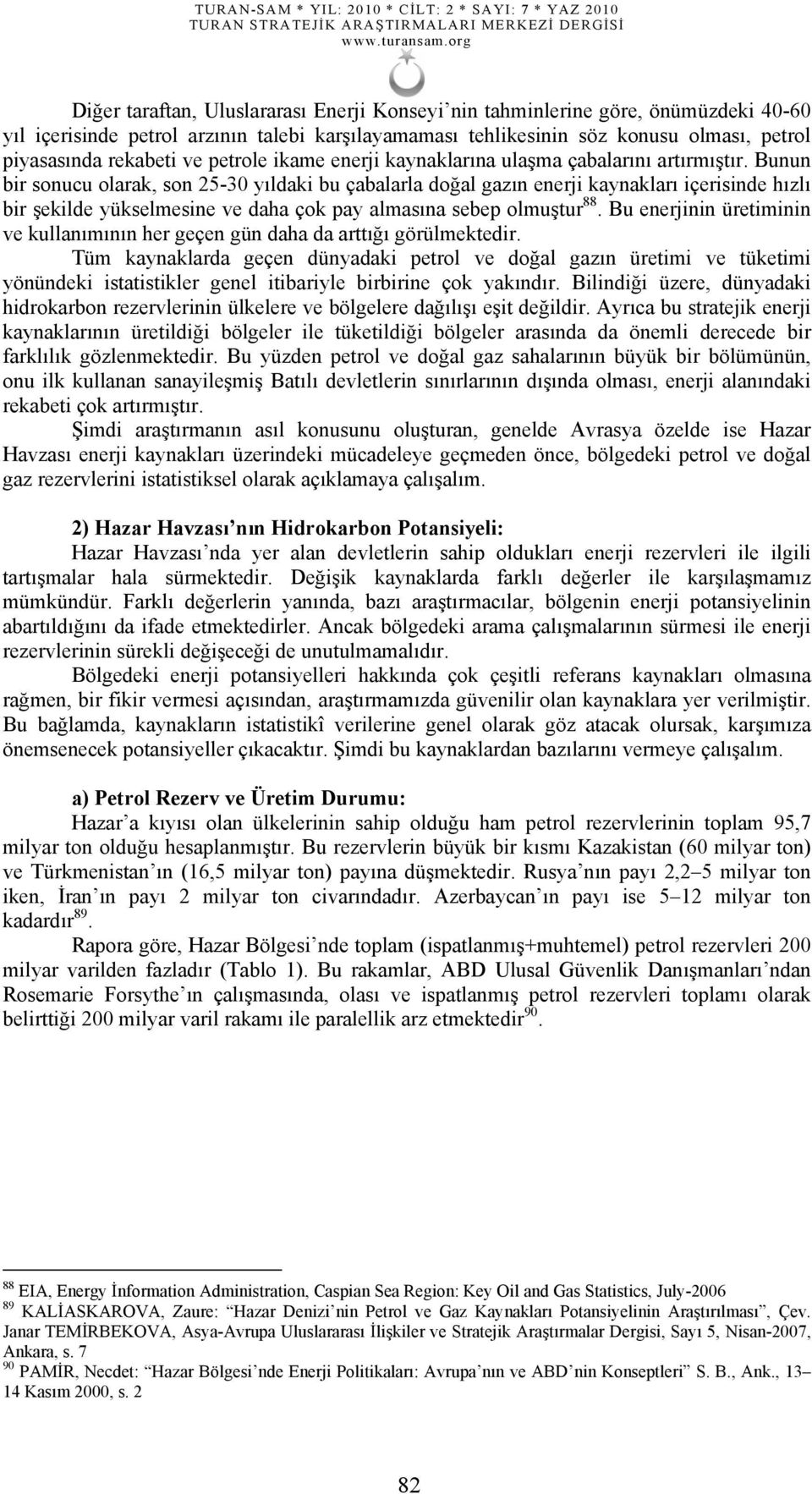 Bunun bir sonucu olarak, son 25-30 yıldaki bu çabalarla doğal gazın enerji kaynakları içerisinde hızlı bir şekilde yükselmesine ve daha çok pay almasına sebep olmuştur 88.