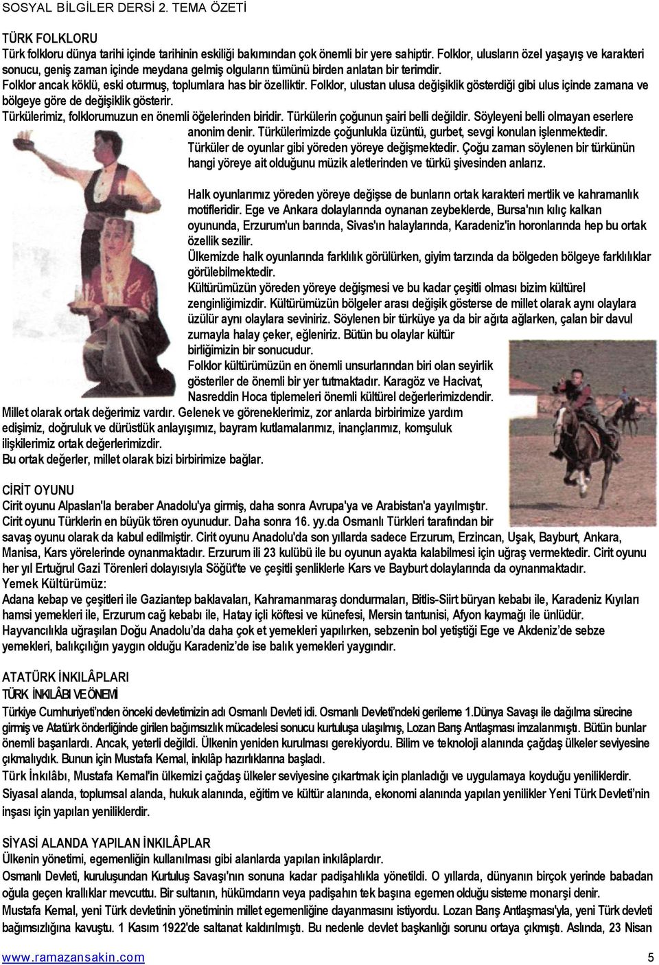 Folklor, ulustan ulusa değişiklik gösterdiği gibi ulus içinde zamana ve bölgeye göre de değişiklik gösterir. Türkülerimiz, folklorumuzun en önemli öğelerinden biridir.