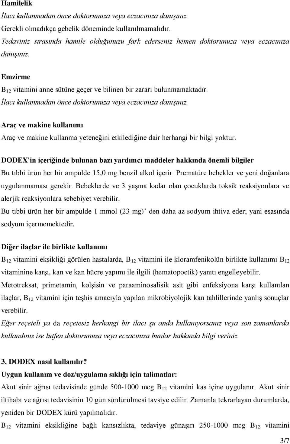 İlacı kullanmadan önce doktorunuza veya eczacınıza danışınız. Araç ve makine kullanımı Araç ve makine kullanma yeteneğini etkilediğine dair herhangi bir bilgi yoktur.