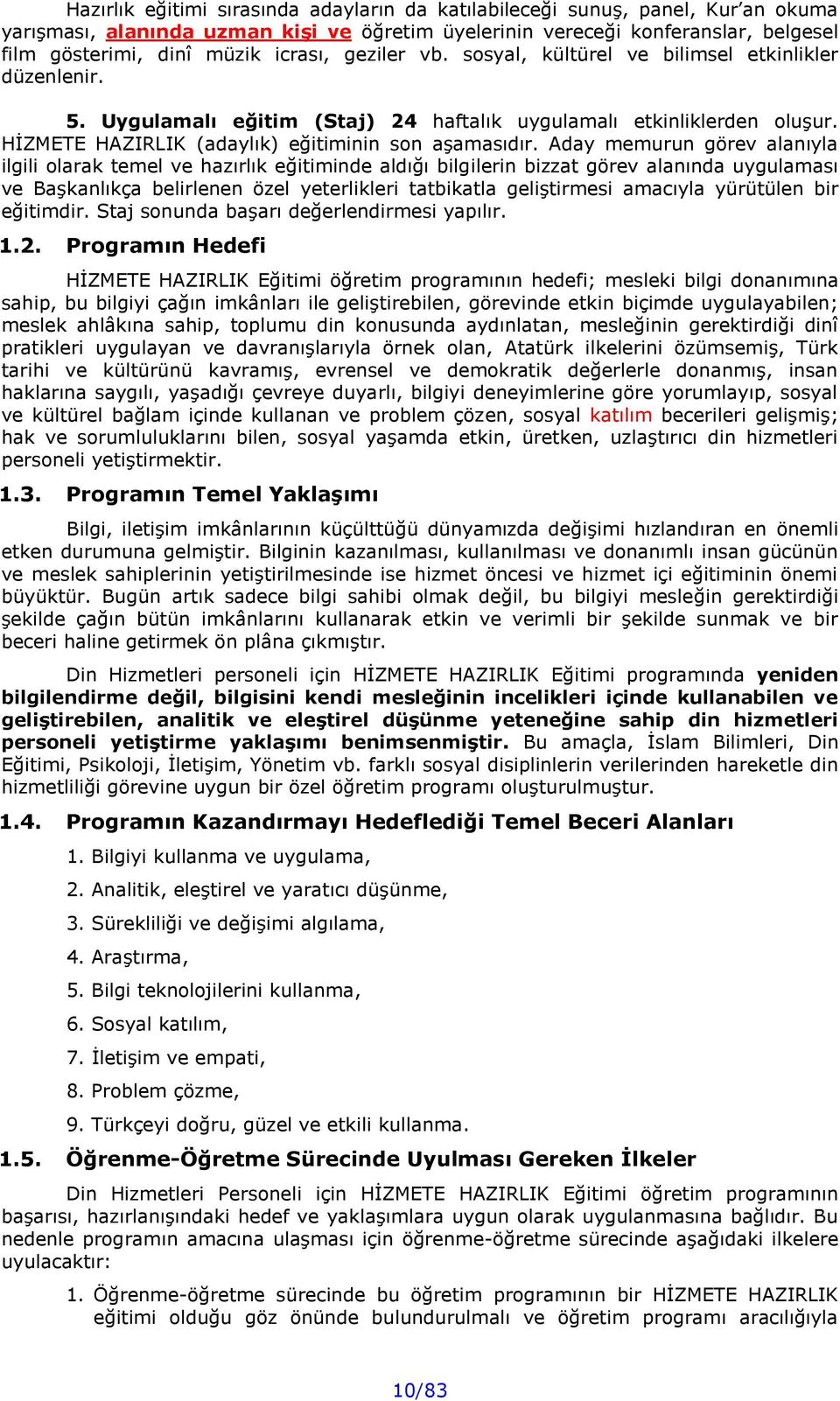 Aday memurun görev alanıyla ilgili olarak temel ve hazırlık eğitiminde aldığı bilgilerin bizzat görev alanında uygulaması ve Başkanlıkça belirlenen özel yeterlikleri tatbikatla geliştirmesi amacıyla