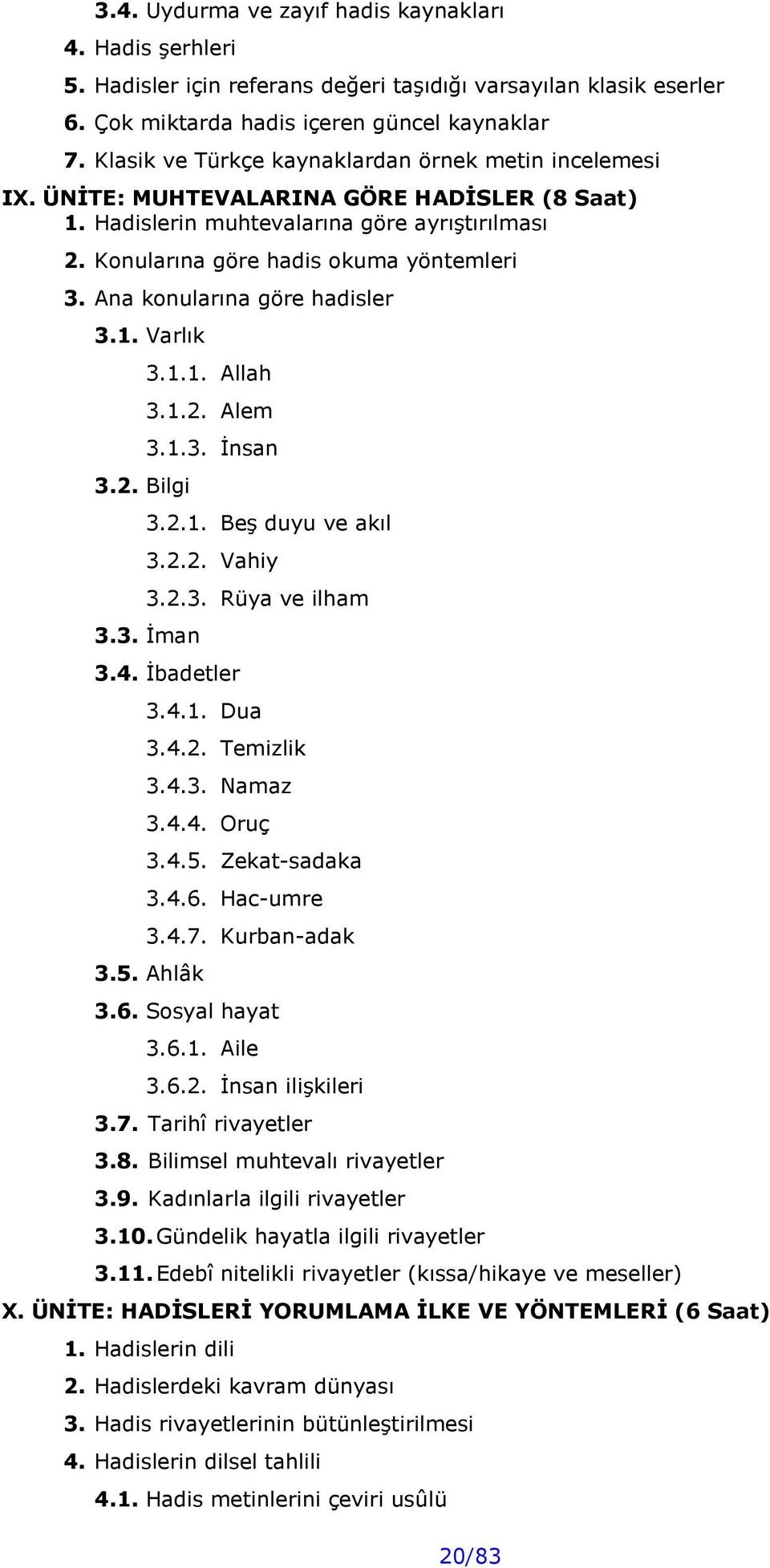 Ana konularına göre hadisler 3.1. Varlık 3.2. Bilgi 3.1.1. Allah 3.1.2. Alem 3.1.3. İnsan 3.2.1. Beş duyu ve akıl 3.2.2. Vahiy 3.2.3. Rüya ve ilham 3.3. İman 3.4. İbadetler 3.4.1. Dua 3.4.2. Temizlik 3.