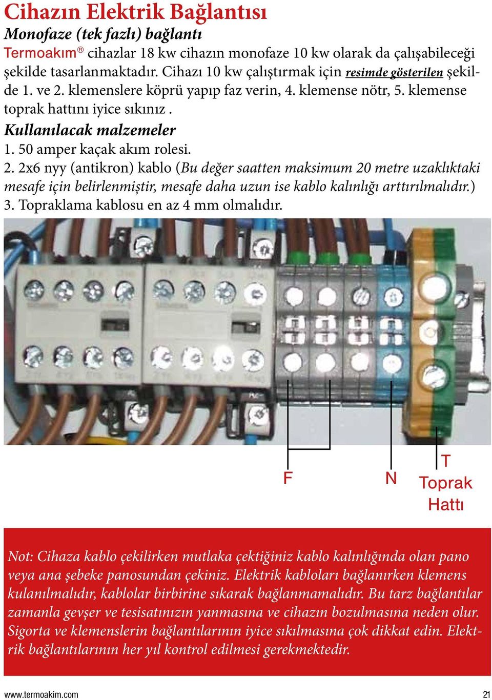 50 amper kaçak akım rolesi. 2. 2x6 nyy (antikron) kablo (Bu değer saatten maksimum 20 metre uzaklıktaki mesafe için belirlenmiştir, mesafe daha uzun ise kablo kalınlığı arttırılmalıdır.) 3.