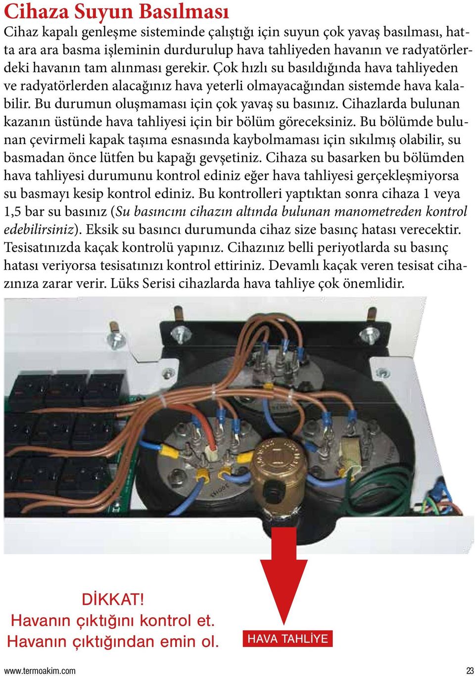 Cihazlarda bulunan kazanın üstünde hava tahliyesi için bir bölüm göreceksiniz.