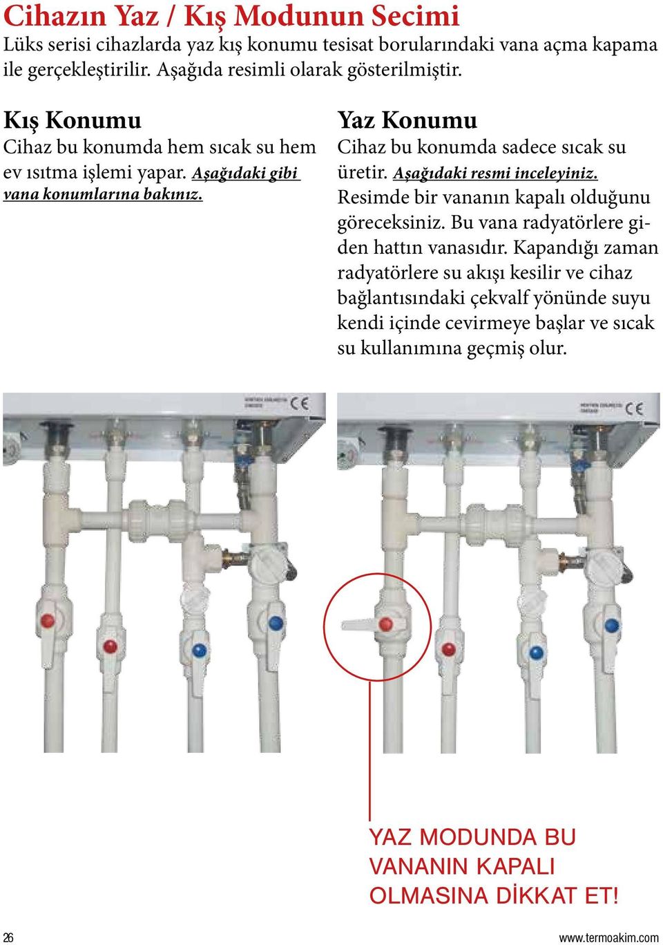 Aşağıdaki resmi inceleyiniz. Resimde bir vananın kapalı olduğunu göreceksiniz. Bu vana radyatörlere giden hattın vanasıdır.