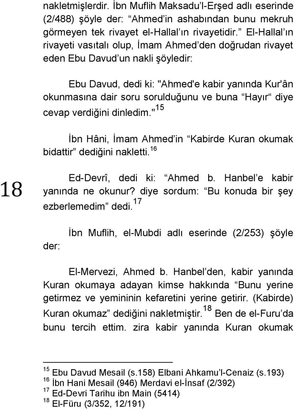 diye cevap verdiğini dinledim." 15 İbn Hâni, İmam Ahmed in Kabirde Kuran okumak bidattir dediğini nakletti. 16 18 Ed-Devrî, dedi ki: Ahmed b. Hanbel e kabir yanında ne okunur?