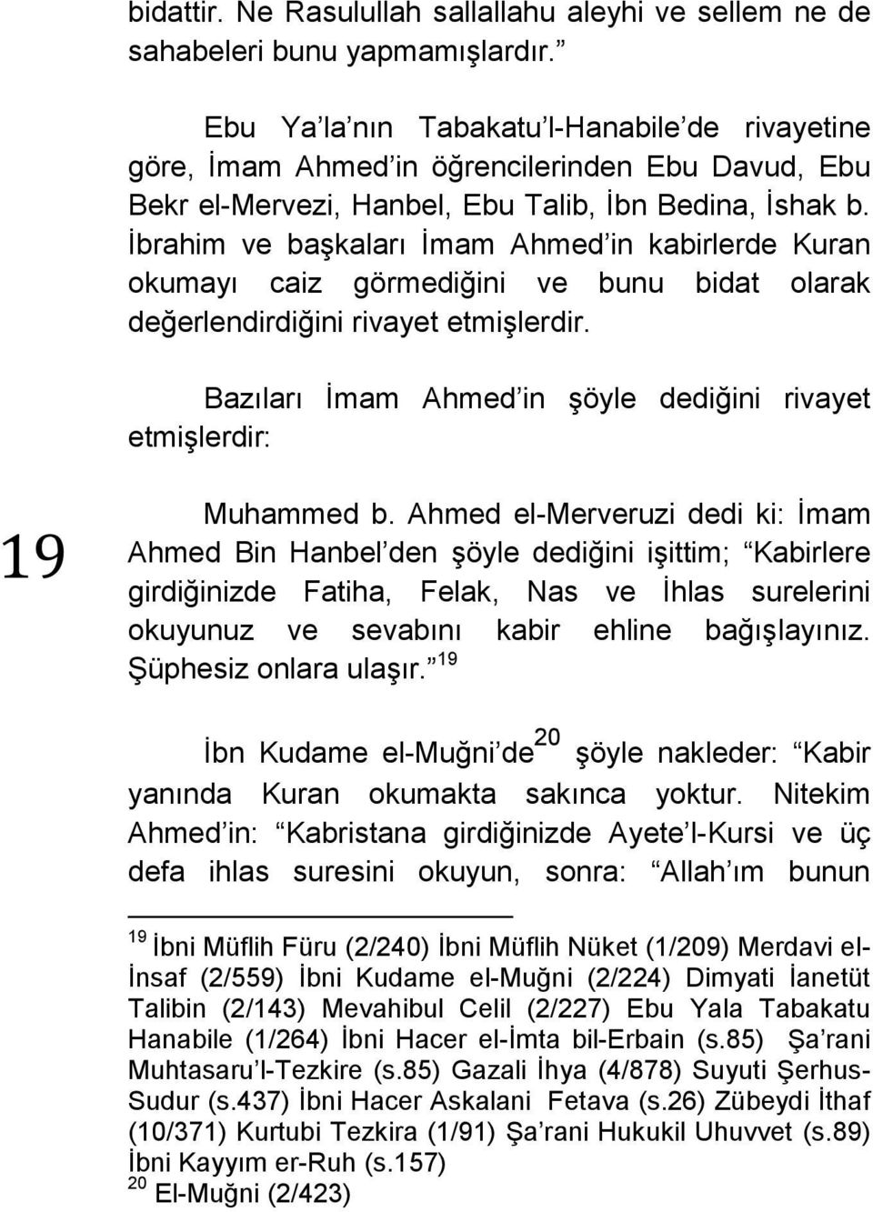 İbrahim ve başkaları İmam Ahmed in kabirlerde Kuran okumayı caiz görmediğini ve bunu bidat olarak değerlendirdiğini rivayet etmişlerdir.