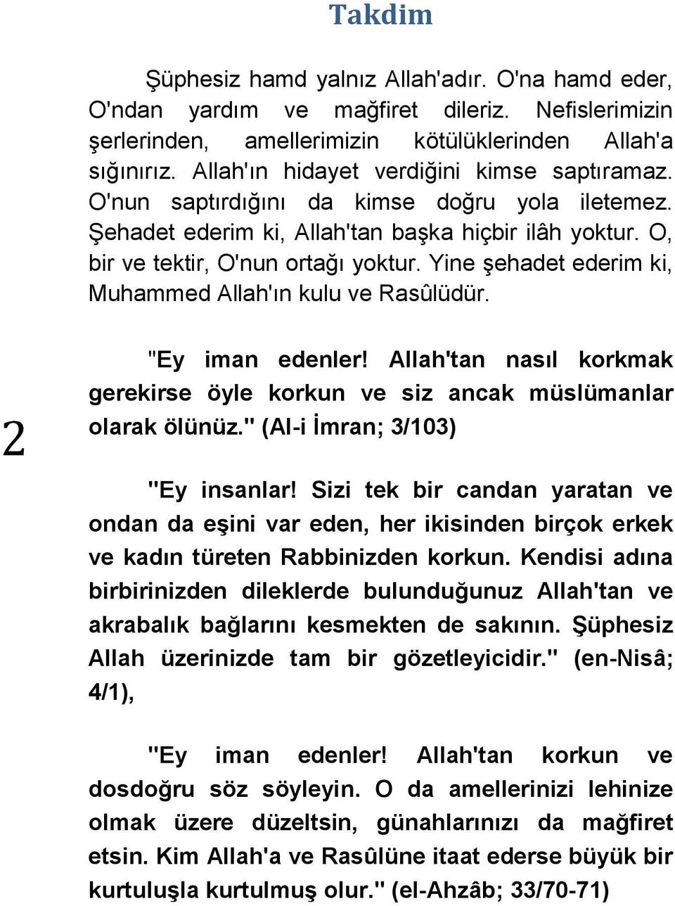 Yine şehadet ederim ki, Muhammed Allah'ın kulu ve Rasûlüdür. 2 "Ey iman edenler! Allah'tan nasıl korkmak gerekirse öyle korkun ve siz ancak müslümanlar olarak ölünüz.