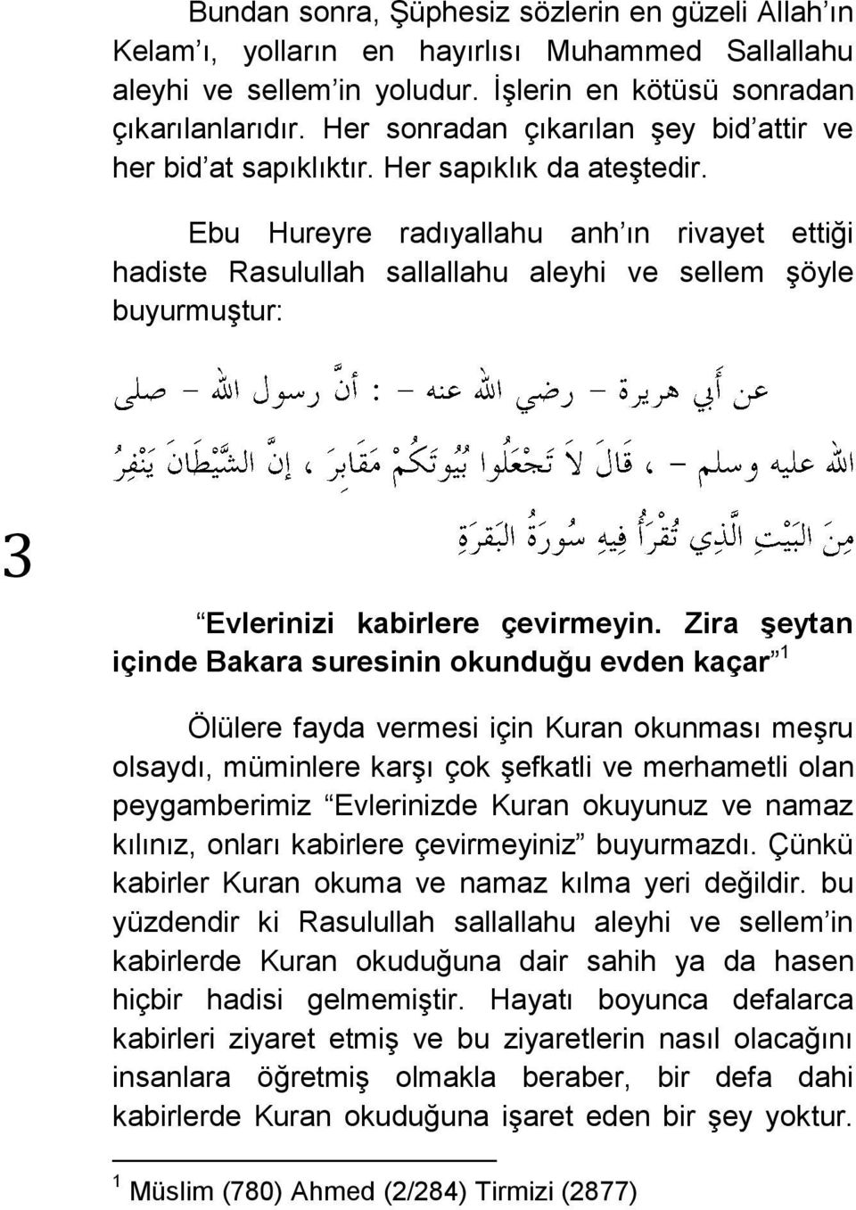 Ebu Hureyre radıyallahu anh ın rivayet ettiği hadiste Rasulullah sallallahu aleyhi ve sellem şöyle buyurmuştur: 3 Evlerinizi kabirlere çevirmeyin.