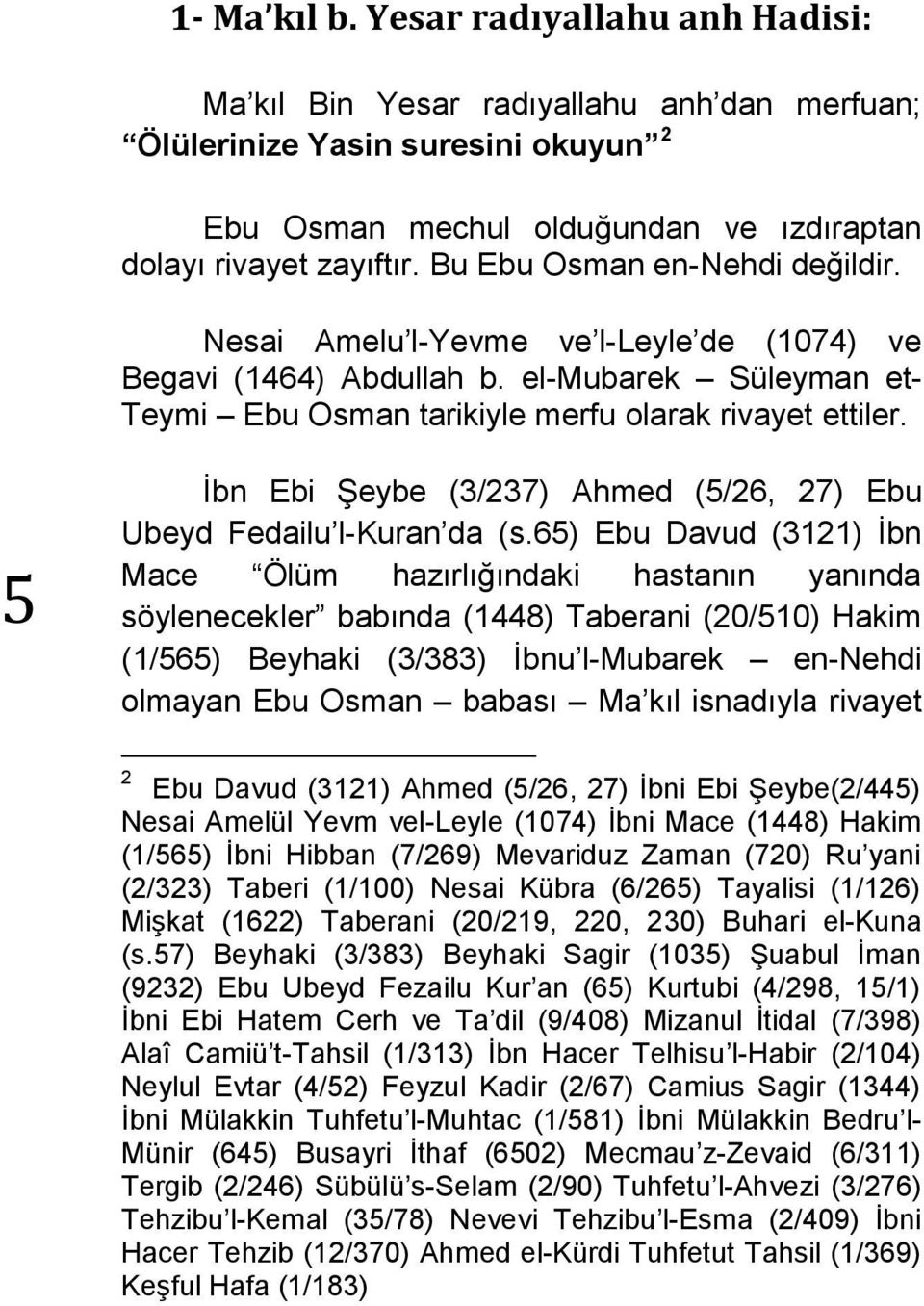 5 İbn Ebi Şeybe (3/237) Ahmed (5/26, 27) Ebu Ubeyd Fedailu l-kuran da (s.