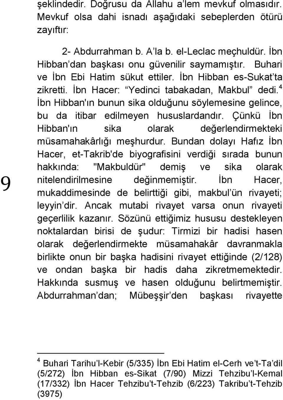 4 İbn Hibban'ın bunun sika olduğunu söylemesine gelince, bu da itibar edilmeyen hususlardandır. Çünkü İbn Hibban'ın sika olarak değerlendirmekteki müsamahakârlığı meşhurdur.