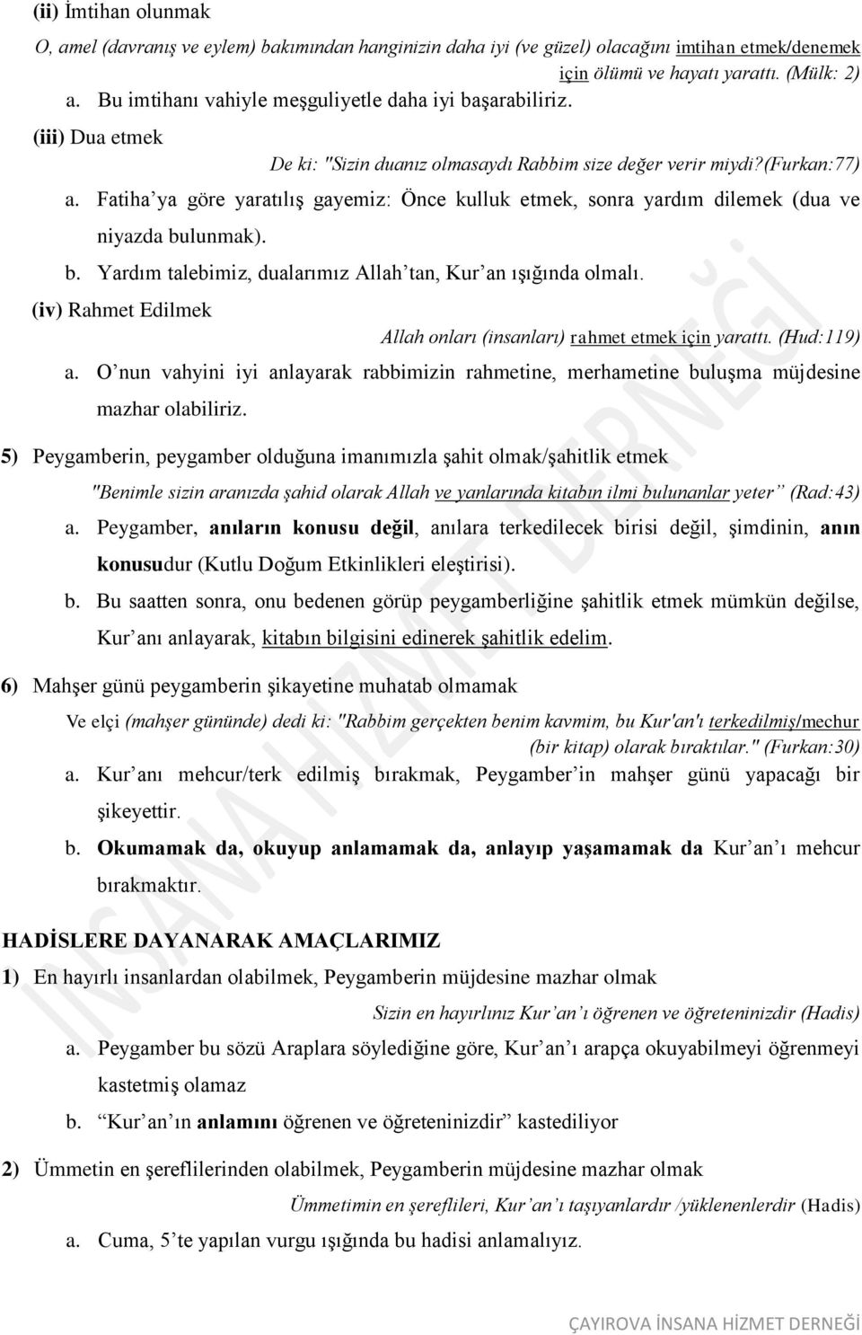 Fatiha ya göre yaratılış gayemiz: Önce kulluk etmek, sonra yardım dilemek (dua ve niyazda bulunmak). b. Yardım talebimiz, dualarımız Allah tan, Kur an ışığında olmalı.