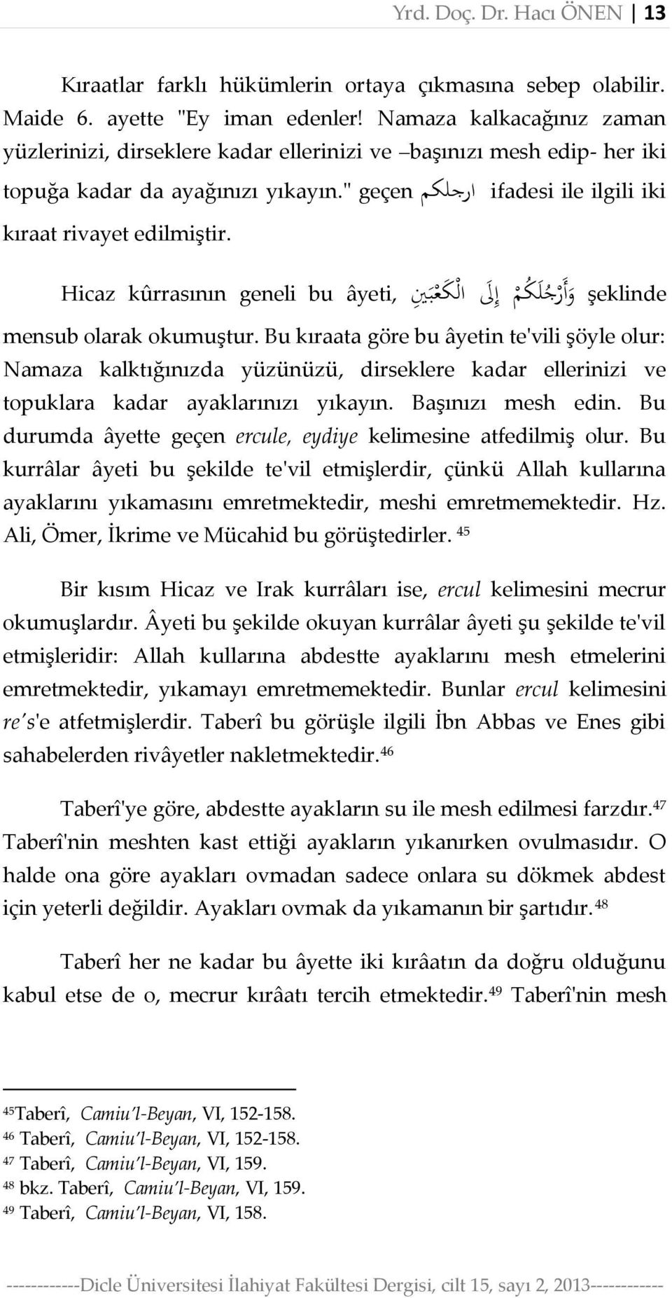 Hicaz kûrrasının geneli bu âyeti, و أ ر ج ل ك م إ ل ال ك ع ب ي şeklinde mensub olarak okumuştur.