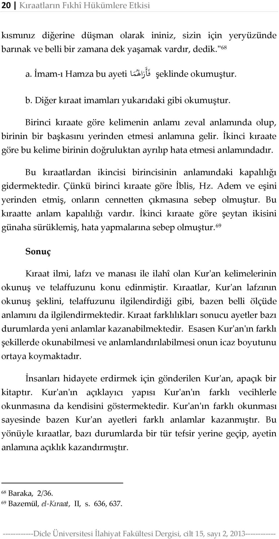 Birinci kıraate göre kelimenin anlamı zeval anlamında olup, birinin bir başkasını yerinden etmesi anlamına gelir. İkinci kıraate göre bu kelime birinin doğruluktan ayrılıp hata etmesi anlamındadır.