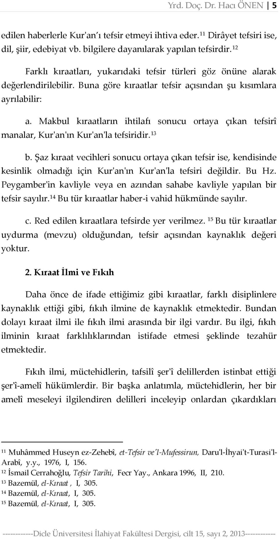 Makbul kıraatların ihtilafı sonucu ortaya çıkan tefsirî manalar, Kur'an'ın Kur'an'la tefsiridir. 13 b.