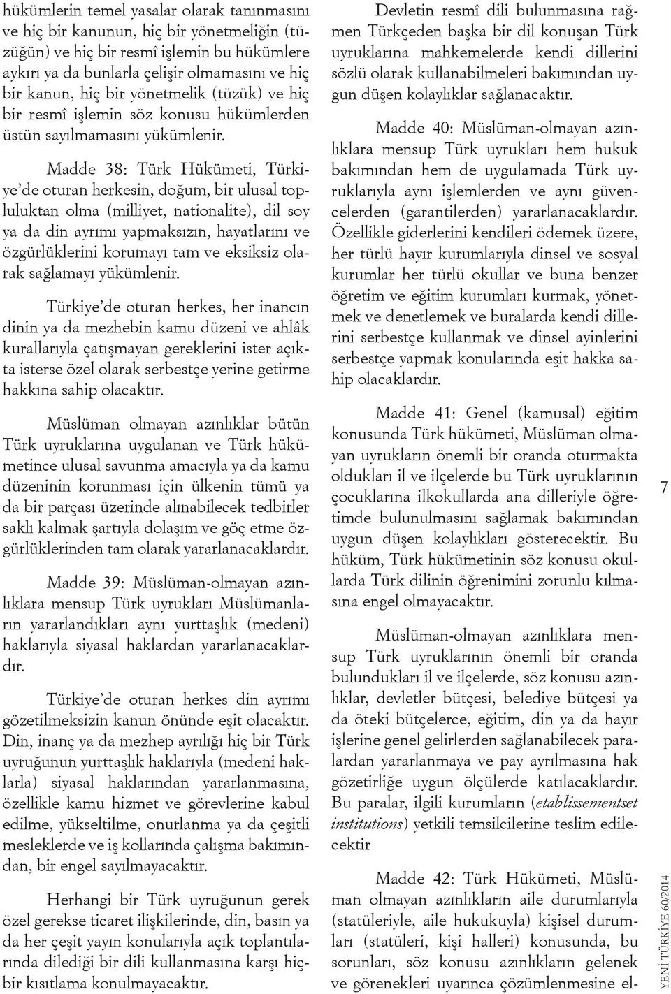 Madde 38: Türk Hükümeti, Türkiye de oturan herkesin, doğum, bir ulusal topluluktan olma (milliyet, nationalite), dil soy ya da din ayrımı yapmaksızın, hayatlarını ve özgürlüklerini korumayı tam ve