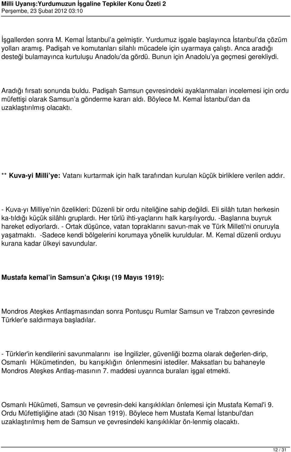 Padişah Samsun çevresindeki ayaklanmaları incelemesi için ordu müfettişi olarak Samsun a gönderme kararı aldı. Böylece M. Kemal İstanbul dan da uzaklaştırılmış olacaktı.