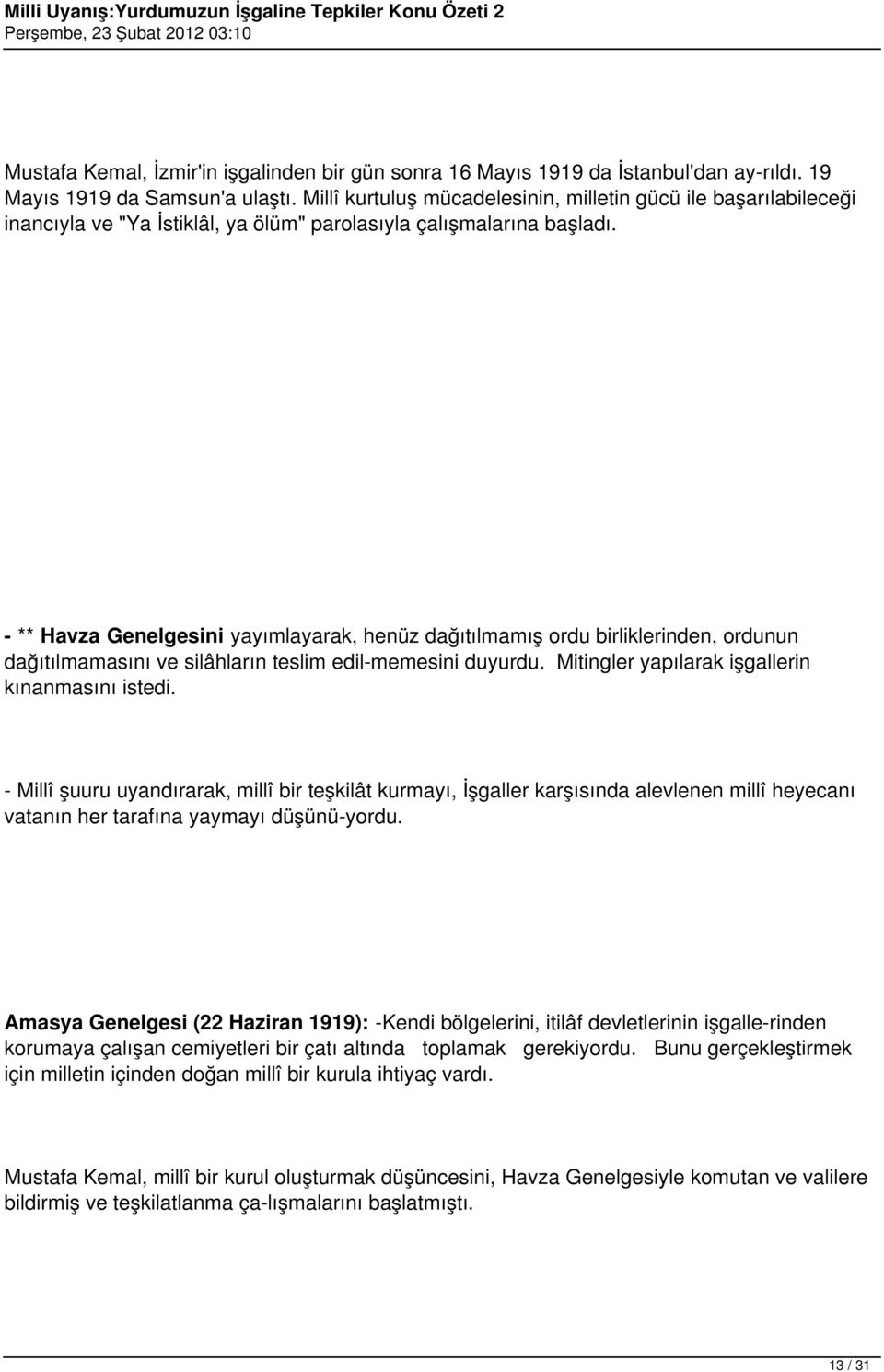 - ** Havza Genelgesini yayımlayarak, henüz dağıtılmamış ordu birliklerinden, ordunun dağıtılmamasını ve silâhların teslim edil memesini duyurdu. Mitingler yapılarak işgallerin kınanmasını istedi.