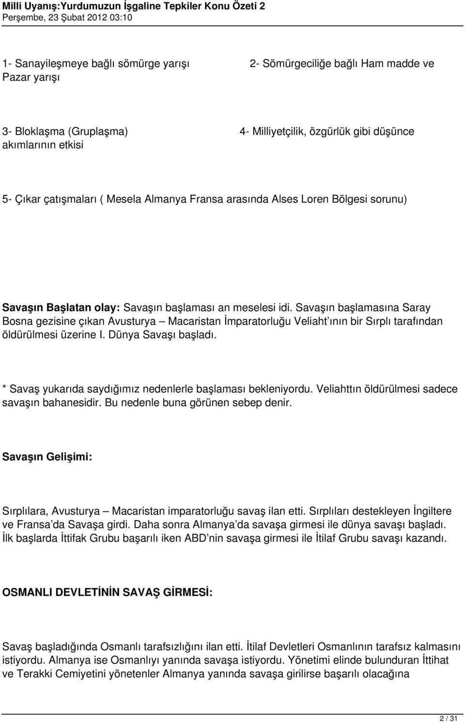 Savaşın başlamasına Saray Bosna gezisine çıkan Avusturya Macaristan İmparatorluğu Veliaht ının bir Sırplı tarafından öldürülmesi üzerine I. Dünya Savaşı başladı.