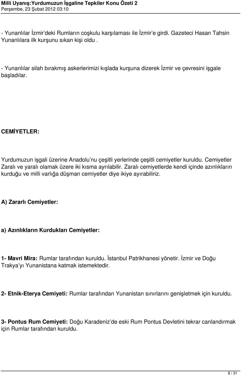 Cemiyetler Zaralı ve yaralı olamak üzere iki kısma ayrılabilir. Zaralı cemiyetlerde kendi içinde azınlıkların kurduğu ve milli varlığa düşman cemiyetler diye ikiye ayırabiliriz.