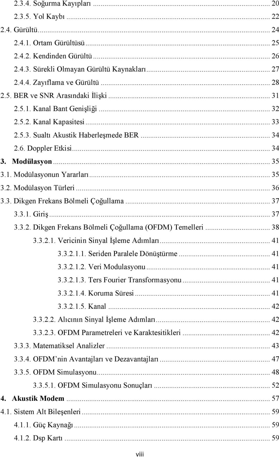 .. 35 3.1. Modülasyonun Yararları... 35 3.2. Modülasyon Türleri... 36 3.3. Dikgen Frekans Bölmeli Çoğullama... 37 3.3.1. Giriş... 37 3.3.2. Dikgen Frekans Bölmeli Çoğullama (OFDM) Temelleri... 38 3.3.2.1. Vericinin Sinyal İşleme Adımları.