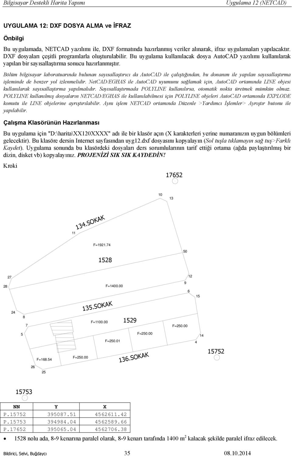 Bölüm bilgisayar laboratuarında bulunan sayısallaştırıcı da AutoCAD ile çalıştığından, bu donanım ile yapılan sayısallaştırma işleminde de benzer yol izlenmelidir.